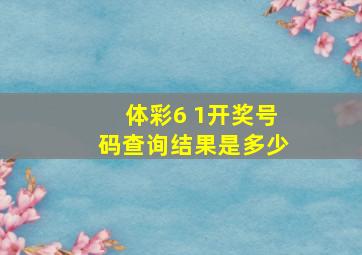 体彩6 1开奖号码查询结果是多少